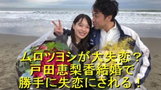 ムロツヨシが大失恋?戸田恵梨香結婚で勝手に失恋にされてしまう!