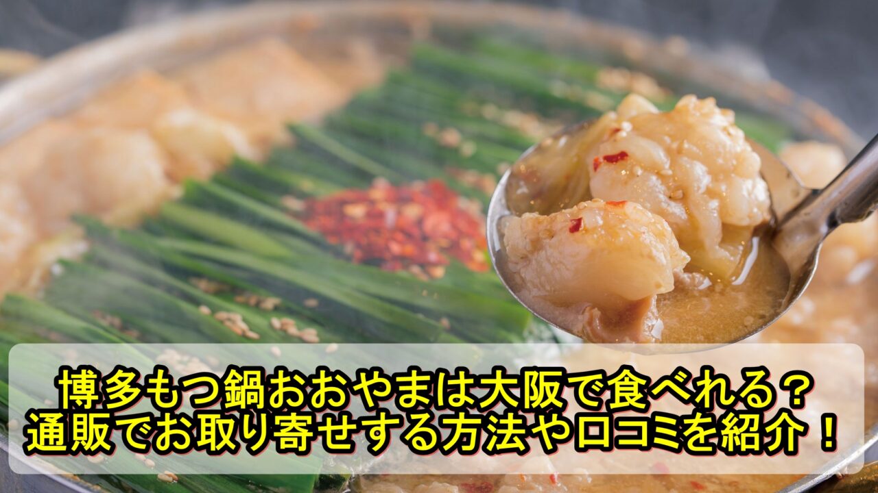 博多もつ鍋おおやまは大阪で食べれる？通販でお取り寄せする方法や口コミを紹介！
