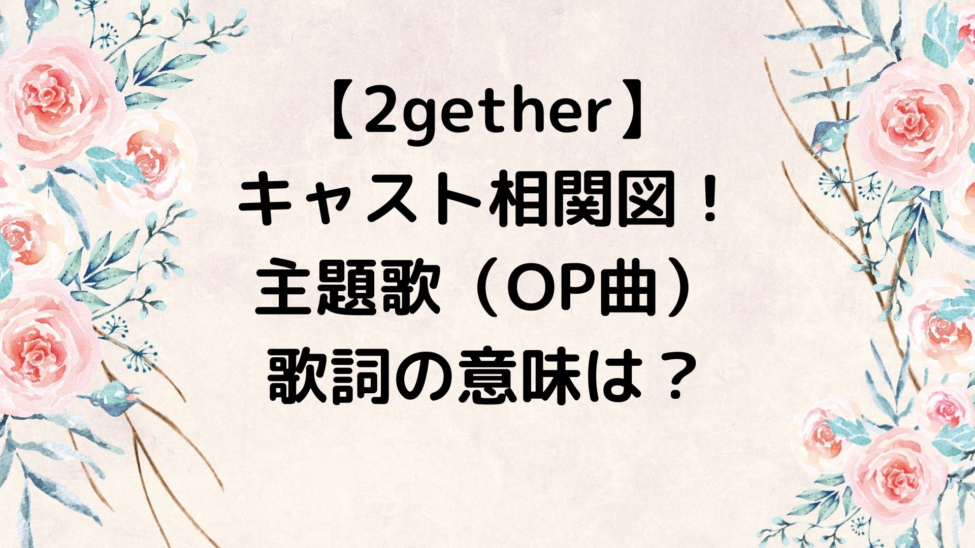 2gether トゥギャザー キャスト相関図 主題歌 Op曲 の歌詞の意味は やんかねちゃんの 種活 さがし