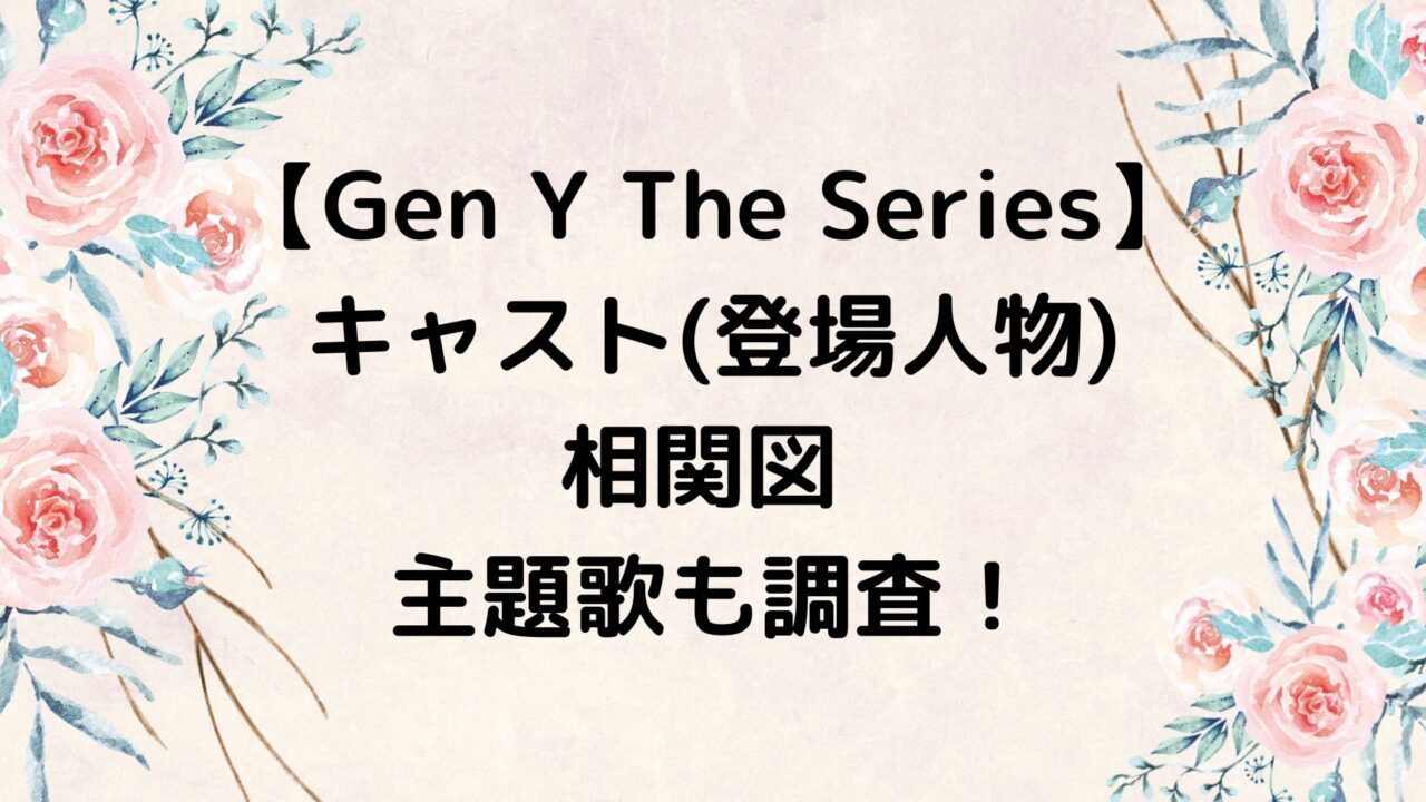 Gen Y The Seriesのキャスト(登場人物)や相関図 主題歌も調査！