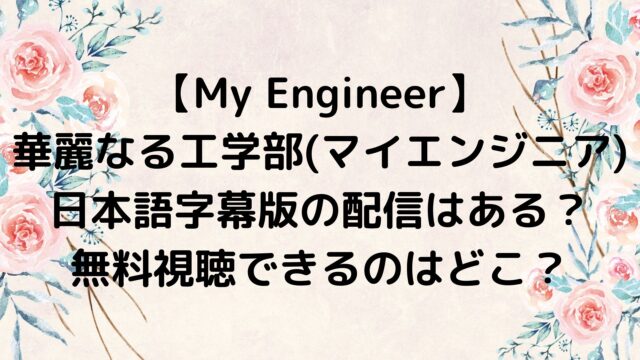 My Engineer 〜華麗なる工学部～（マイエンジニア）の日本語字幕版の配信があり無料視聴できるのはどこ？
