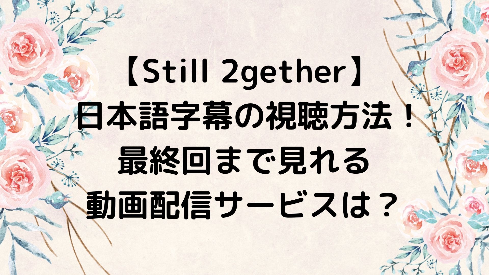 Still 2gether スティルトゥギャザー 日本語字幕の視聴方法 最終回まで見れる動画配信サービスは やんかねちゃんの 種活 さがし