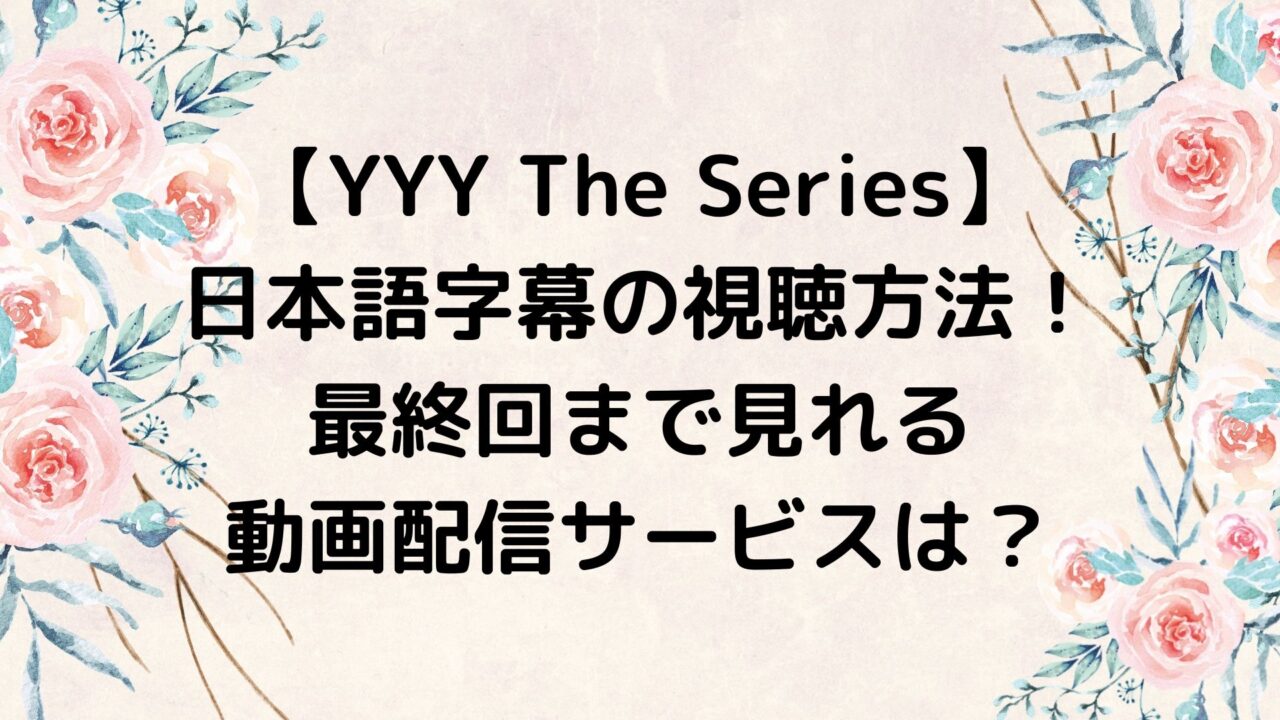 YYY The Series 日本語字幕の視聴方法！最終回まで見れる動画配信サービスは？