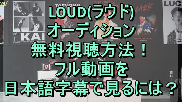 LOUD(ラウド)オーディション無料視聴方法！フル動画を日本語字幕で見よう