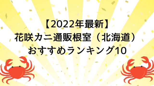【2022年最新】花咲カニ通販根室（北海道）おすすめランキング10
