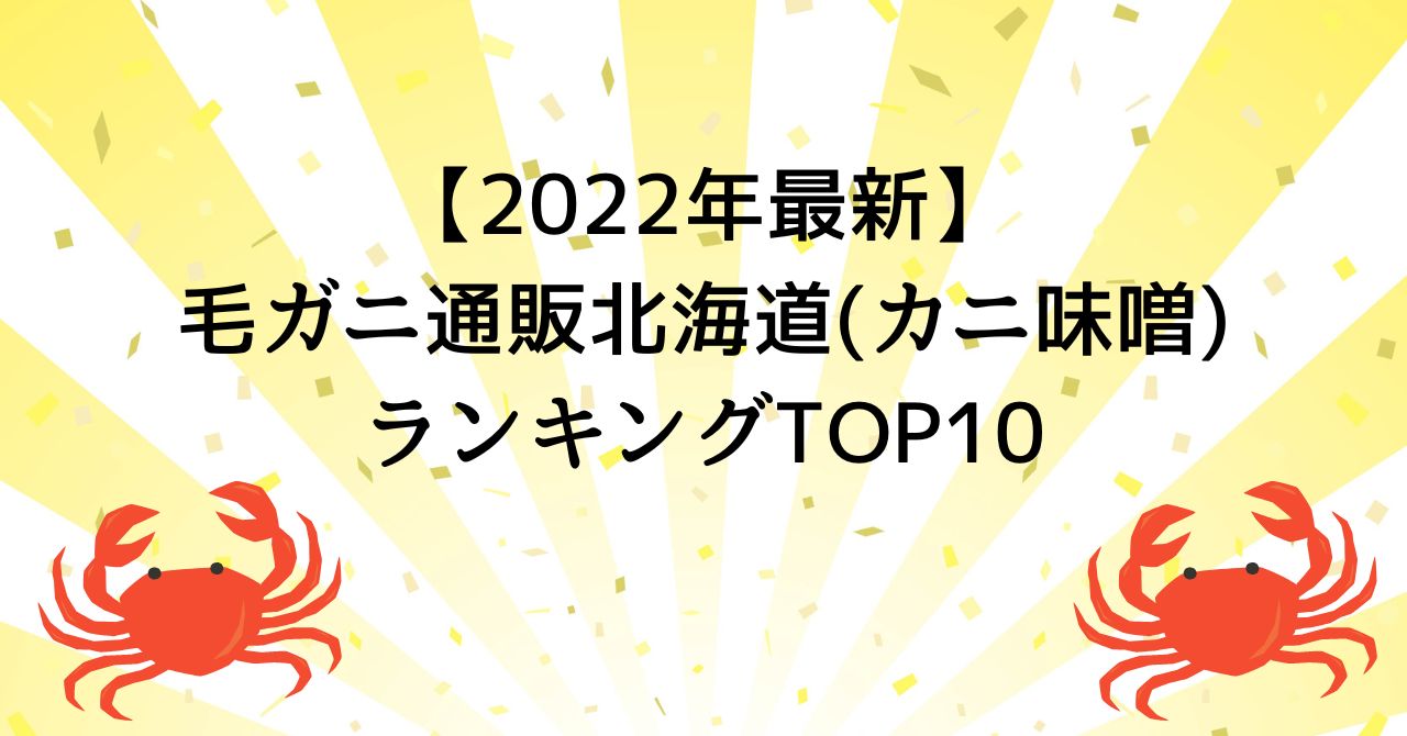 【2022年最新】毛ガニ通販北海道(カニ味噌)ランキングTOP10